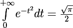 \Large\int_0^{+\infty}e^{-t^2}dt=\frac{\sqrt{\pi}}{2}